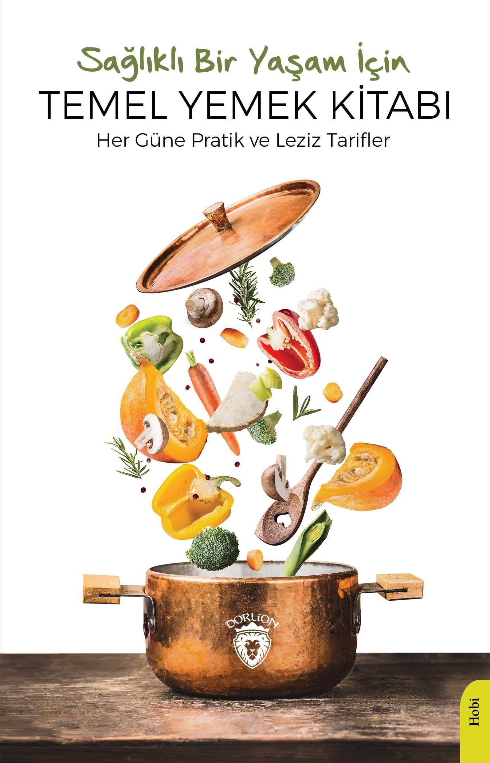 Sağlıklı Bir Yaşam İçin Temel Yemek Kitabı: Her Güne Pratik ve Leziz Tarifler