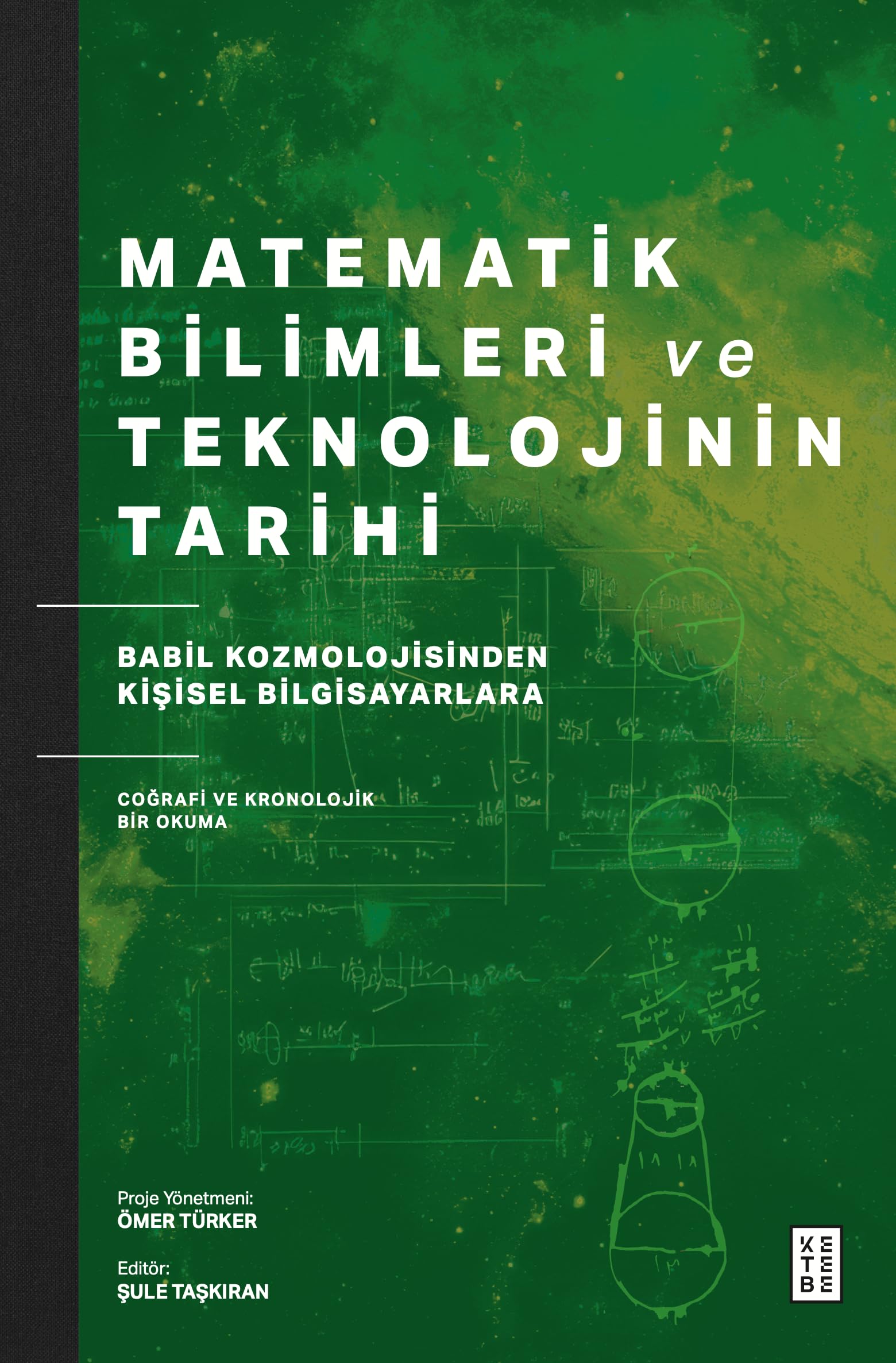 Matematik Bilimleri ve Teknolojinin Tarihi: Babil Kozmolojisinden Kişisel Bilgisayarlara Coğrafi ve Kronolojik Bir Okuma