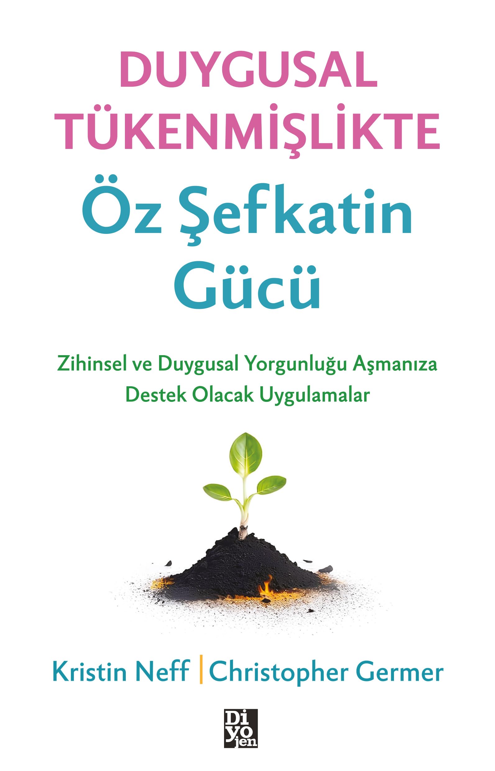 Duygusal Tükenmişlikte Öz Şefkatin Gücü - Zihinsel ve Duygusal Yorgunluğunuzu Aşmanıza Destek Olacak Uygulamalar