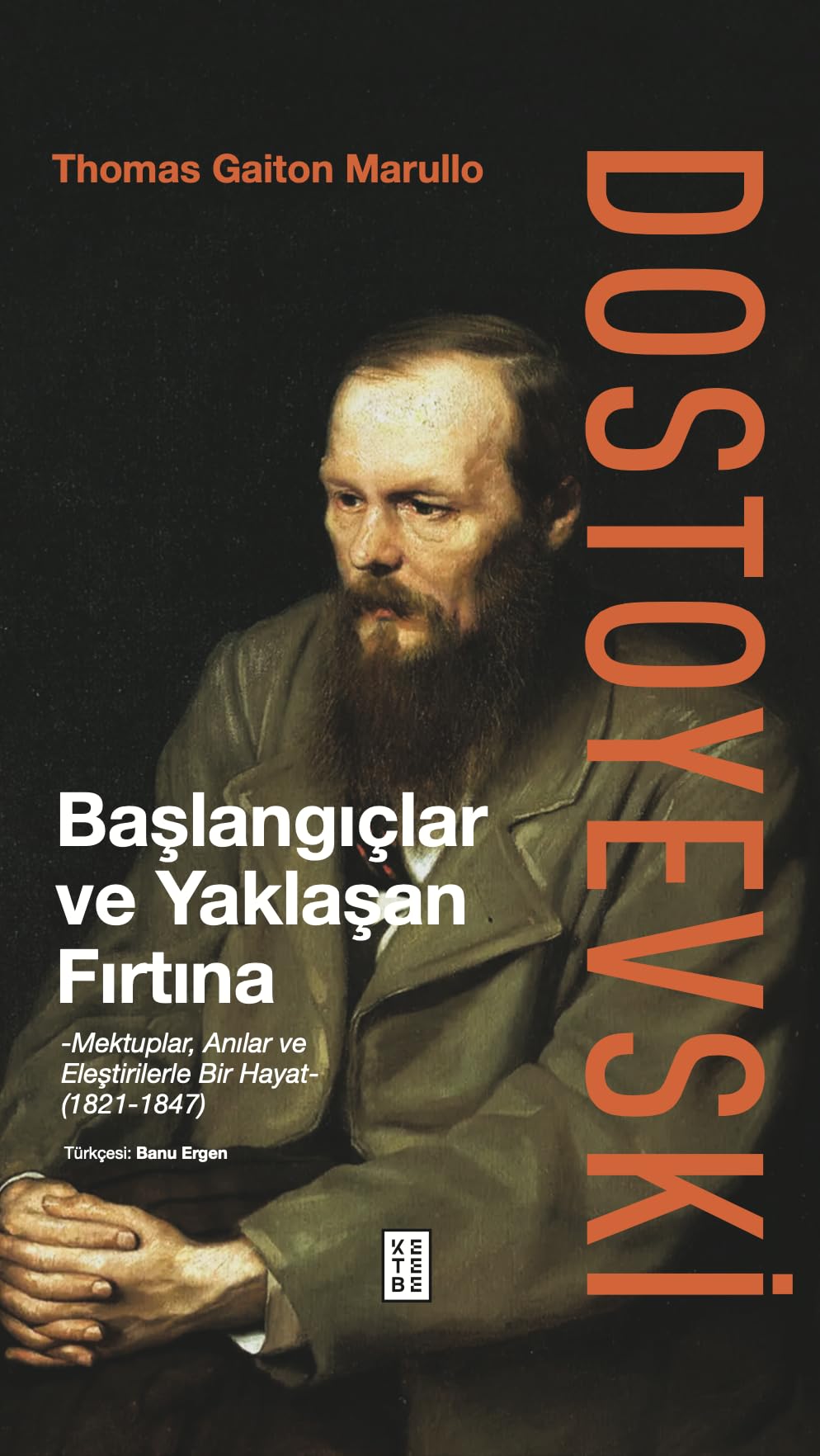 Dostoyevski: Başlangıçlar ve Yaklaşan Fırtına (Ciltli): Mektuplar, Anılar ve Eleştirilerle Bir Hayat (1821-1847)
