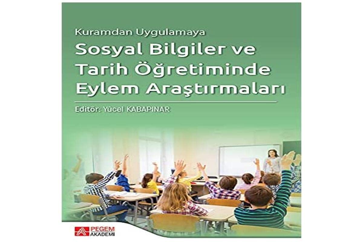 Kuramdan Uygulamaya Sosyal Bilgiler ve Tarih Öğretiminde Eylem Araştırmaları