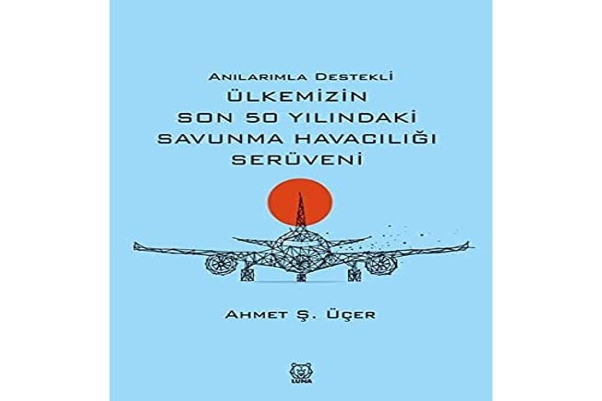 Anılarımla Destekli Ülkemizin Son 50 Yılındaki Savunma Havacılığı Serüveni