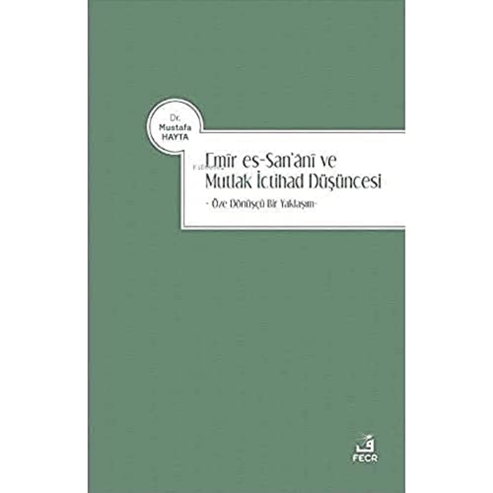 Emir es-San‘ani ve Mutlak İctihad Düşüncesi: Öze Dönüşçü Bir Yaklaşım