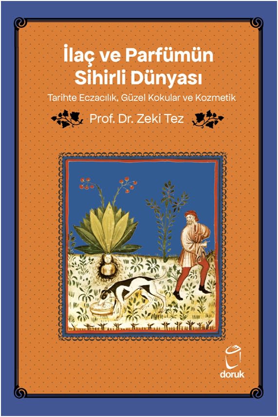 İlaç ve Parfümün Sihirli Dünyası: Tarihte Eczacılık, Güzel Kokular ve Kozmetik Yazar: Prof. Dr. Zeki Tez