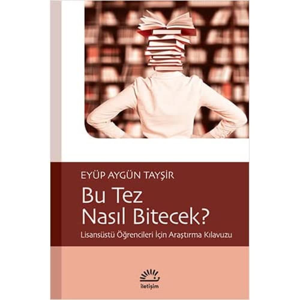 Bu Tez Nasıl Bitecek?: Lisansüstü Öğrencileri İçin Araştırma Kılavuzu
