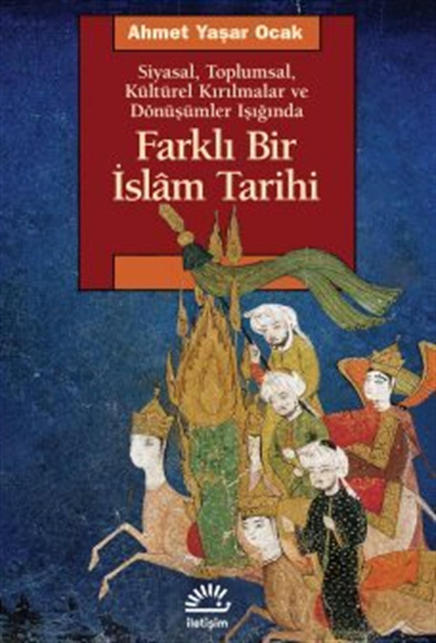 Farklı Bir İslam Tarihi: Siyasal, Toplumsal, Kültürel Kırılmalar ve Dönüşümler Işığında