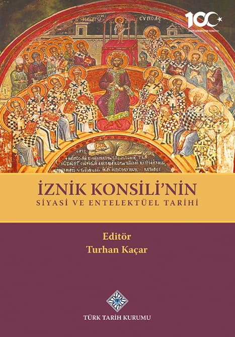 İznik Konsili'nin Siyasi ve Entelektüel Tarihi - TURHAN KAÇAR