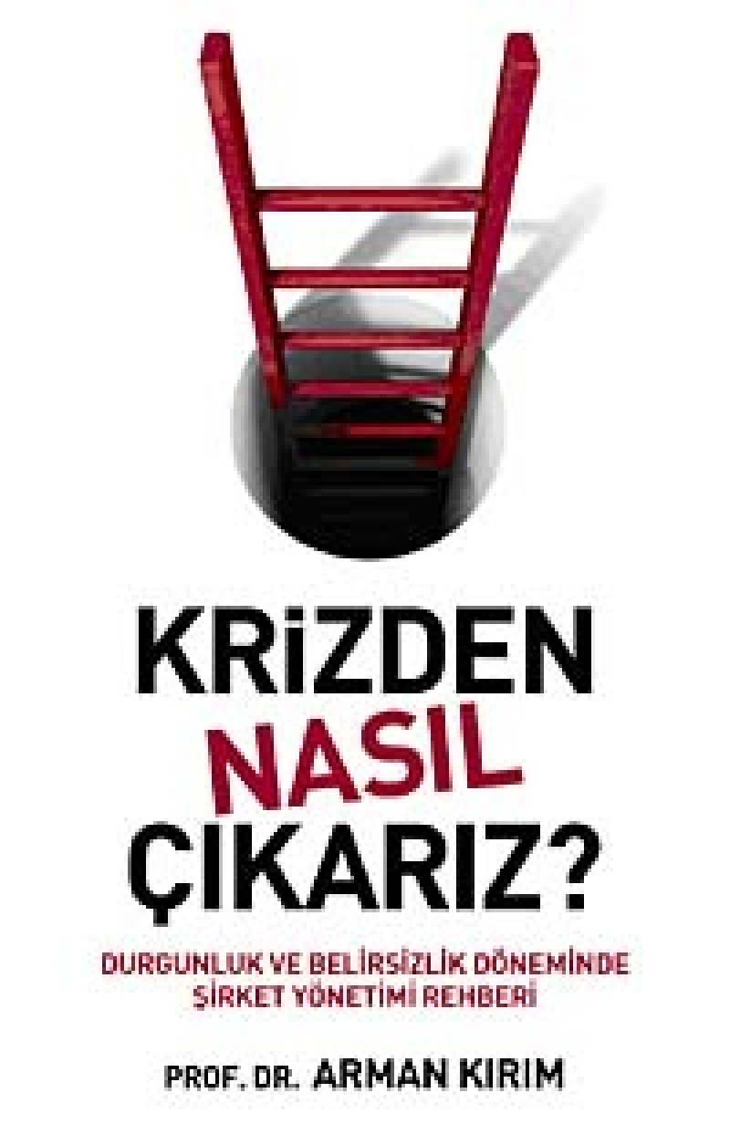 KRİZDEN NASIL ÇIKARIZ: Durgunluk ve Belirsizlik Döneminde Şirket Yönetimi Rehberi