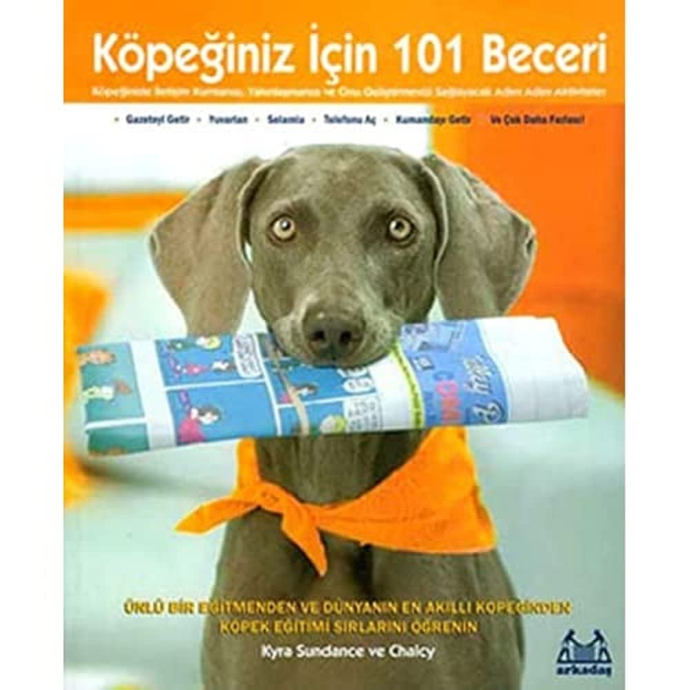 Köpeğiniz İçin 101 Beceri: Ünlü Bir Eğitmenden ve Dünyanın En Akıllı Köpeğinden Köpek Eğitimi Sırlarını Öğrenin