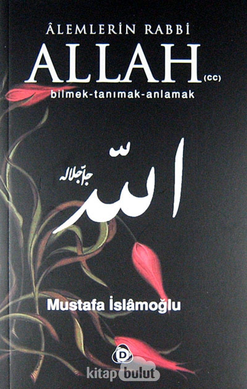 ALEMLERİN RABBİ ALLAH: Bilmek - Tanımak - Anlamak