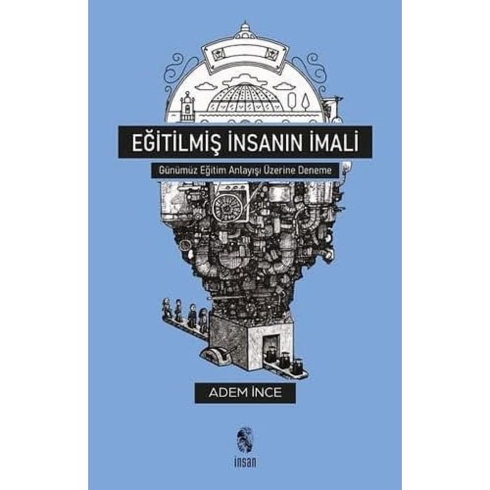 Eğitilmiş İnsanın İmali: Günümüz Eğitim Anlayışı Üzerine Deneme