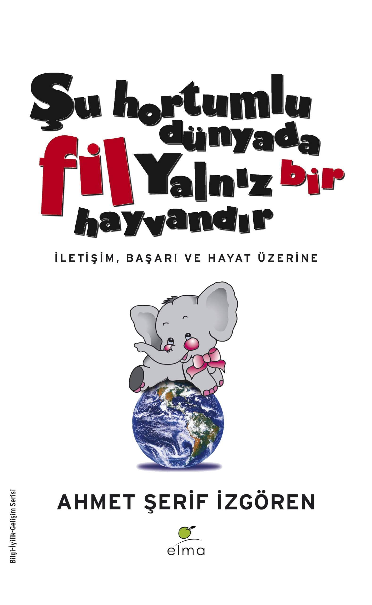 Şu Hortumlu Dünyada Fil Yalnız Bir Hayvandır: İletişim, Başarı ve Hayat Üzerine