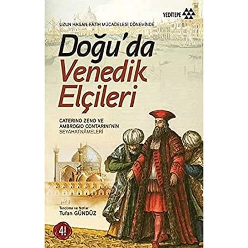 DOĞUDA VENEDİK ELÇİLERİ: Uzun Hasan - Fatih Mücadelesi Döneminde / Caterino Zeno ve Ambrogi Contarini' nin Seyahatnameleri