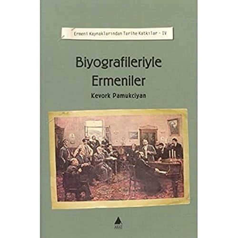 BİYOGRAFİLERİYLE ERMENİLER: Ermeni Kaynaklarından Tarihe Katkılar 4