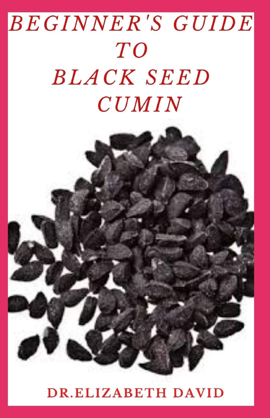BEGINNER'S GUIDE TO BLACK SEED CUMIN: Alternative Healing and Natural Health Remedies with Black Seed Cumin : Everything You Need To Know