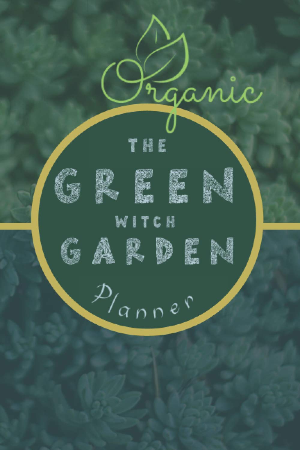 The Green Witch Garden Planner: Diary for garden plan and plants management. Find most powerful herbs and spiritual healing energy from the earth, ... lovers. (Green Garden and Healing Herbs)