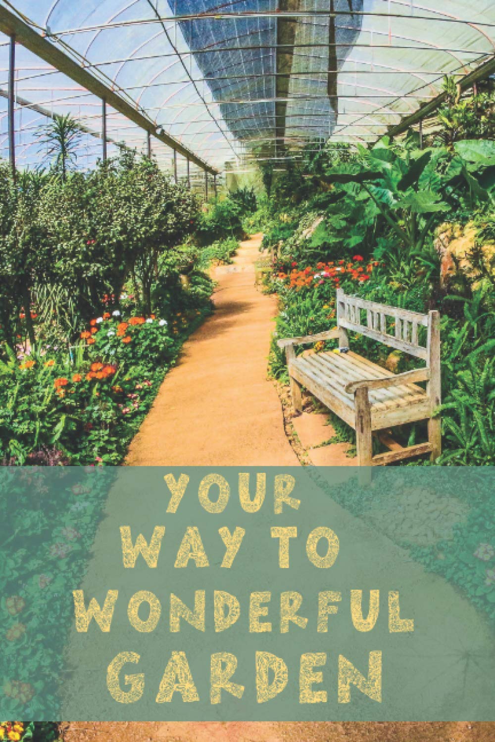 Your Way to Wonderful Garden: Journal for garden plan and plants management. Find most powerful herbs and spiritual healing energy from the earth, ... for all daily actions for gardening lovers.