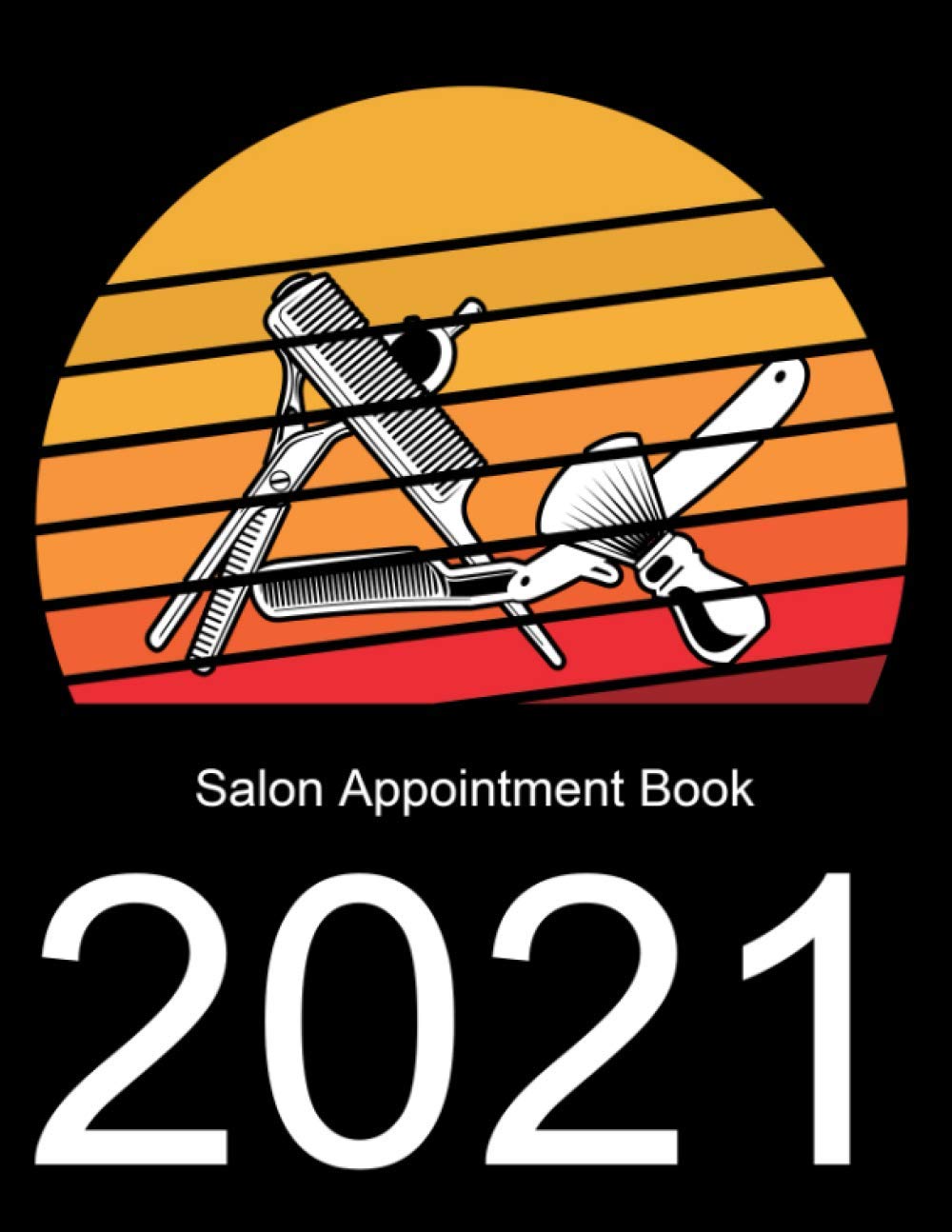 Salon Appointment Book 2021: Hair Stylist Daily Planner With Hourly Schedule (15 Minutes Interval) Hairstylist Client Record Book Barber Customer Information