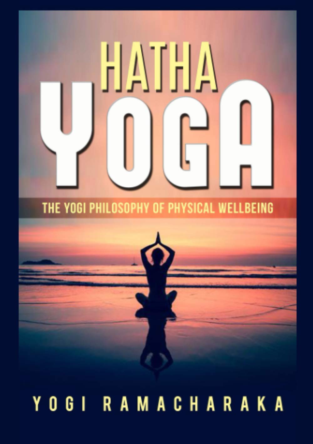 David De Angelis Hatha Yoga: The Yogi Philosophy of Physical Wellbeing