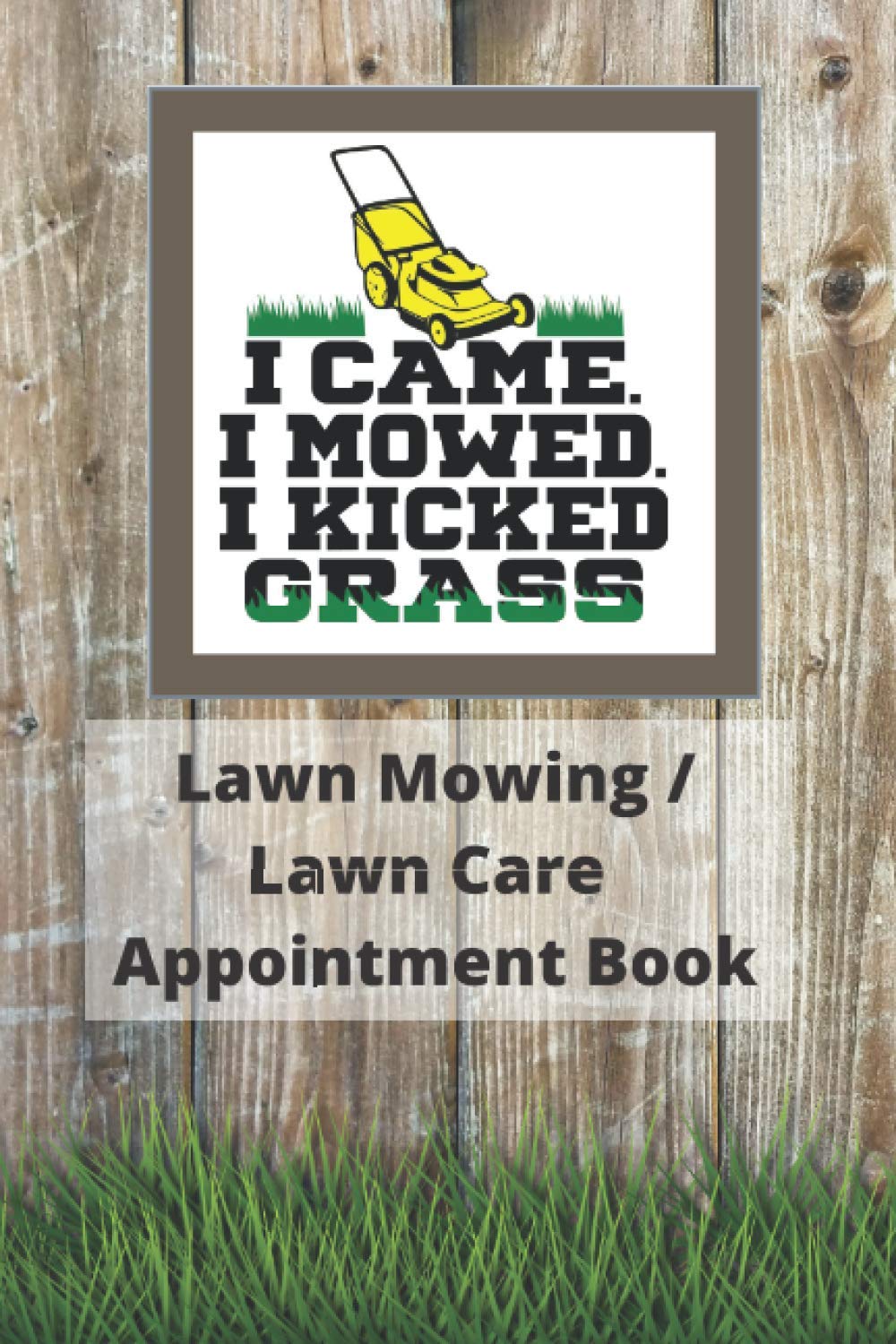 I Came I Mowed I Kicked Grass Lawn Mowing Lawn Care Appointment Book: Logbook | 6 x 9 in | Glossy Cover | 114 pages