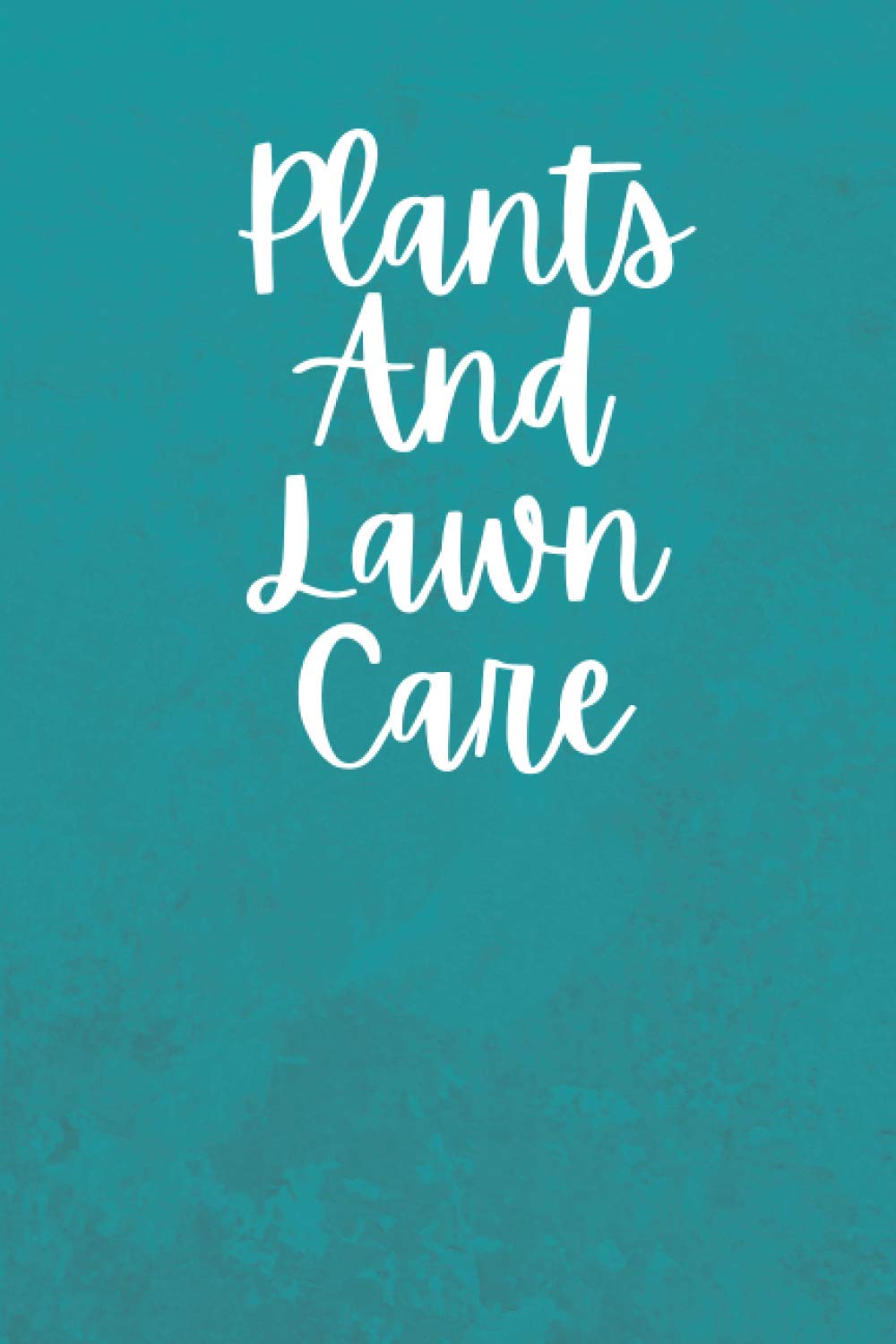 Plants And Lawn Care: 110 Pages, Matte Finish Cover, 6x9 Inches