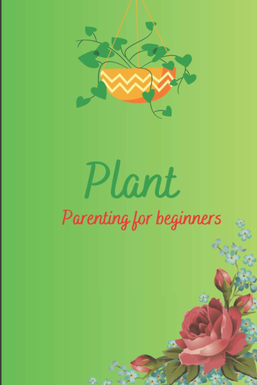 Plant Parenting for beginners: A simple and proper gardening logbook for plant information and care: Plant | Gardeninng | Lawn | Gardening planner | ... | Simple and easy logbook for all | Planting