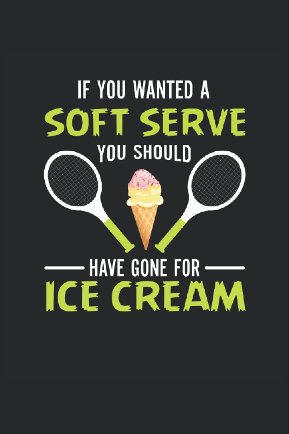 If You Wanted A Soft Serve You Should Have Gone For Ice Cream: Tennis Notebook / Journal 6x9 Inches - 100 Lined Pages - Perfect For Boys & Girls Tennis Coach And Tennis Players