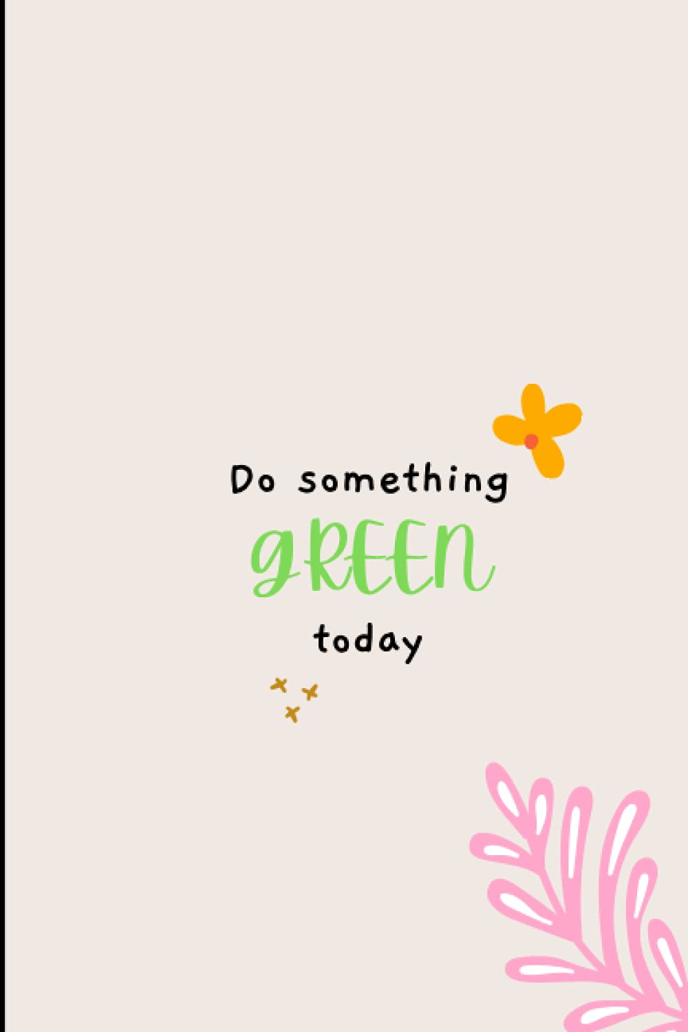 DO SOMETHING GREEN TODAY: Plant | Gardening | Lawn | Gardening planner | Gardening logbook for beginners | Simple and easy gardening logbook for all | Planting |