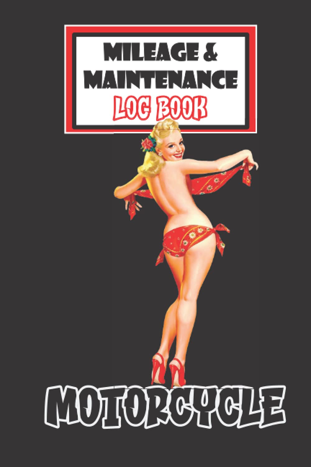 Classic Pin-Up Motorcycle Mileage and Maintenance Log Book: Conveniently Fits In Saddle Bag, Tool Box, Seat Pocket / Service & Repair Record / Mileage ... (7) (Motorcycle Maintenance & Mileage)