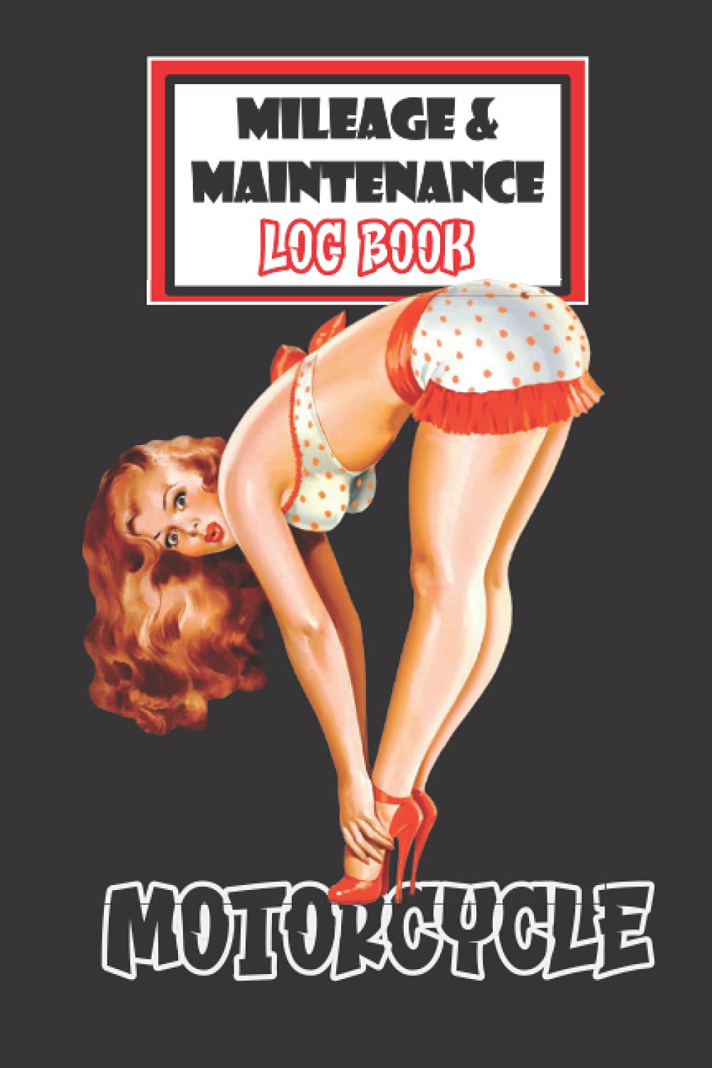 Classic Pin-Up Motorcycle Mileage and Maintenance Log Book: Conveniently Fits In Saddle Bag, Tool Box, Seat Pocket / Service & Repair Record / Mileage ... (1) (Motorcycle Maintenance & Mileage)