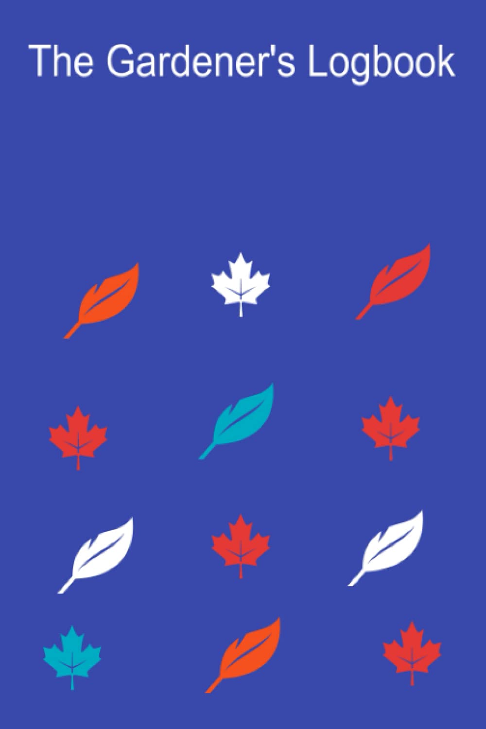 The Gardener's Logbook : Plants and Lawn Care Journal/Log Book : Plants and Lawn Care Journal : The Garden Journal, Planner and Log Book