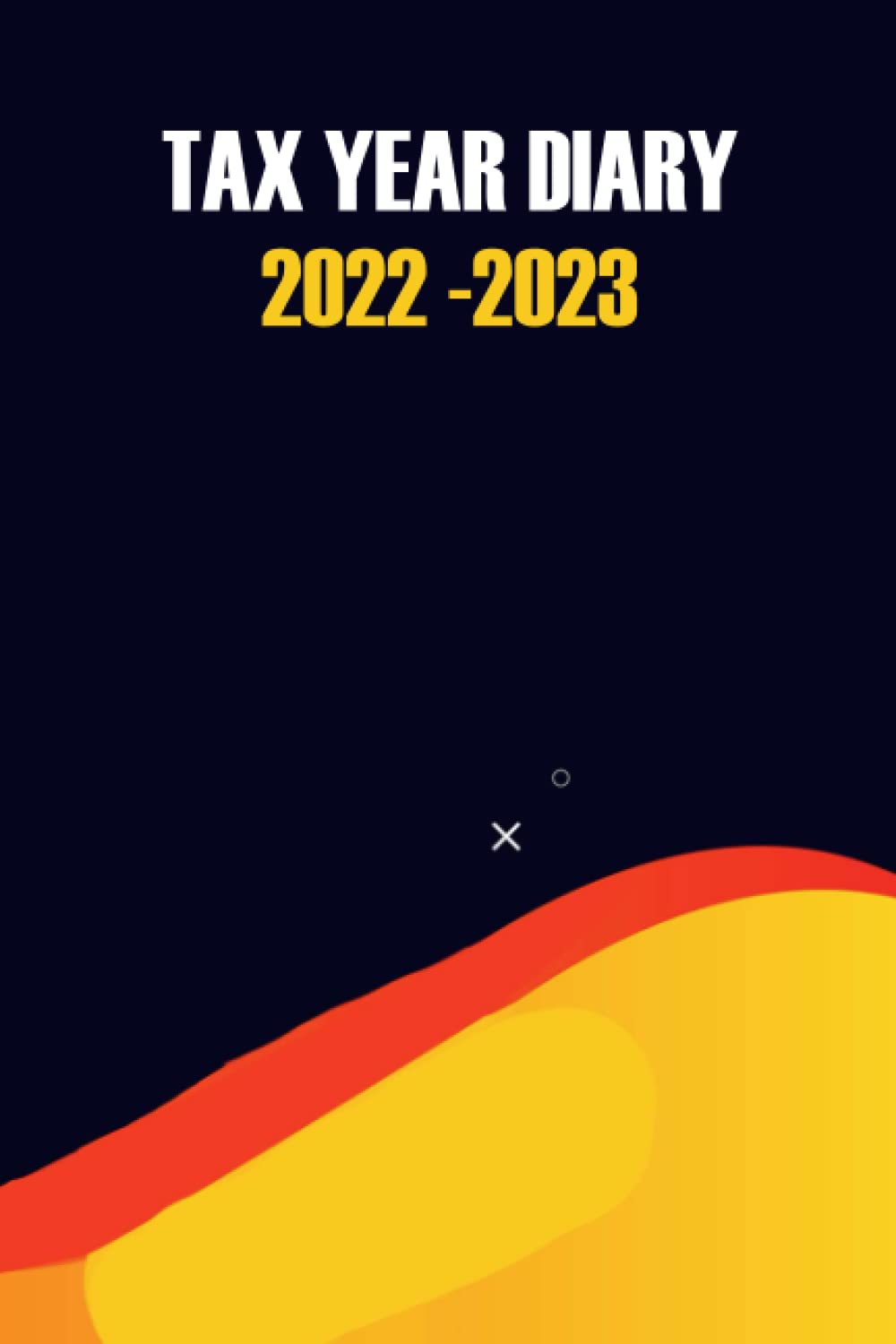 Tax Year Diary 2022 -2023: Financial Year Diary 2022-2023 for Small Business & Self Employed, perfect to record Income & Expensesfor men and women