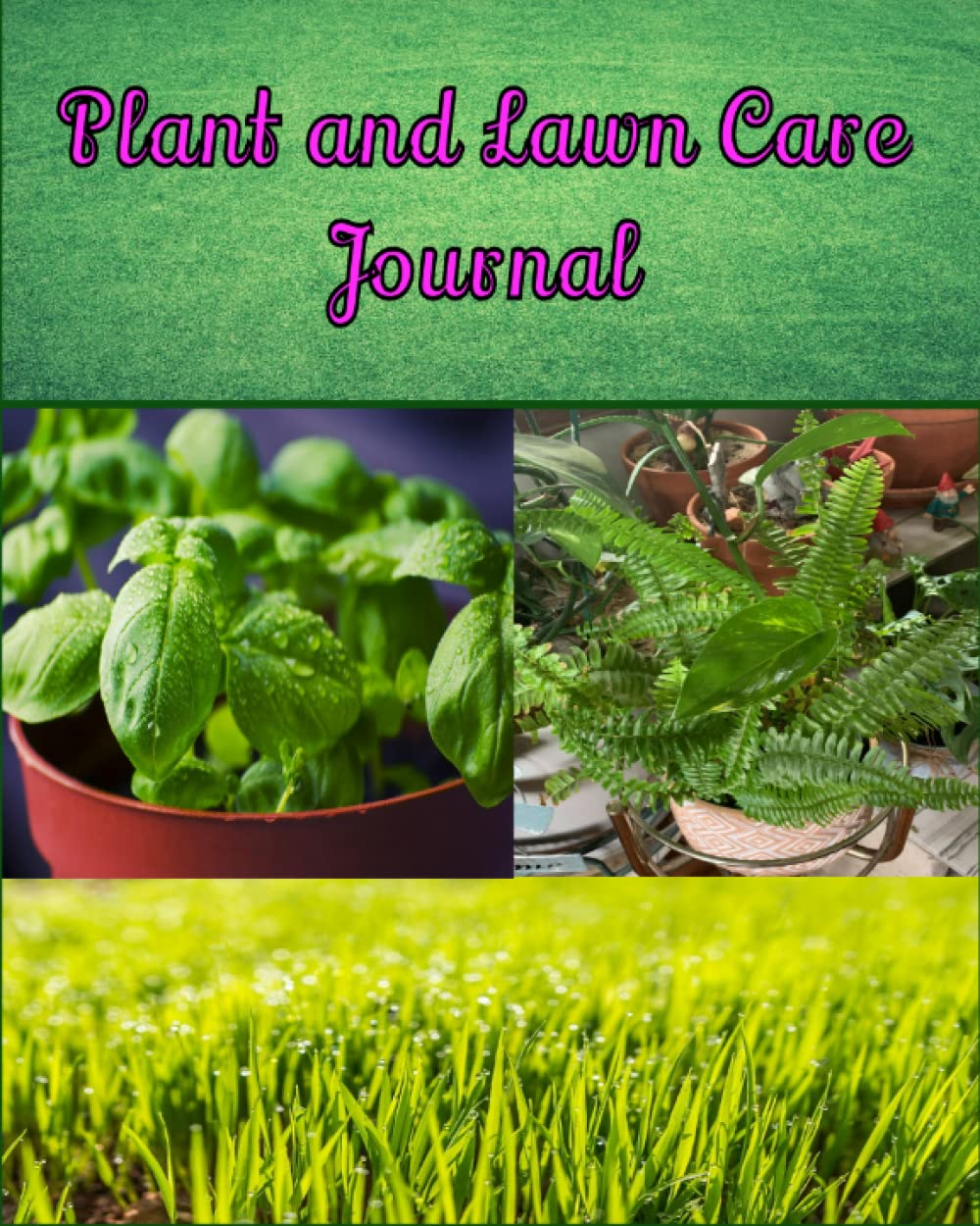 Plant and Lawn Care Journal, with great Tips on plants and lawn care, with plenty of plant and lawn care logs and maintenance to keep track: Beautiful ... 8x10 with 120 pages, great for plant lover