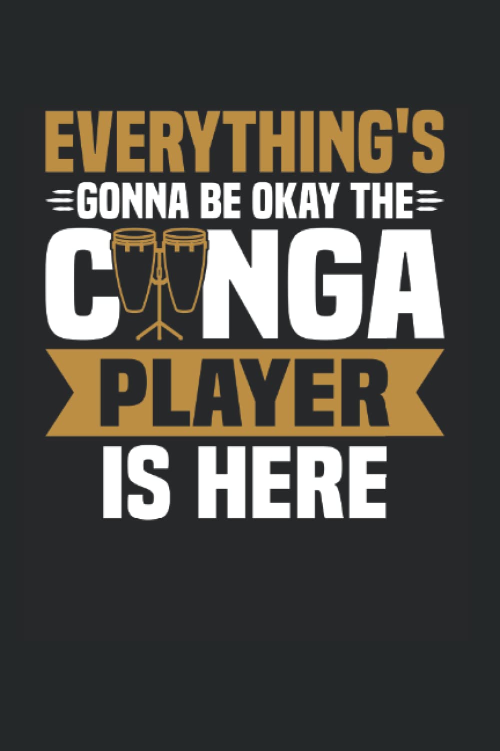 Everything's Gonna Be Okay The Conga Player Is Here: Conga Notebook Journal 6x9 120 Lined Pages Conga Player