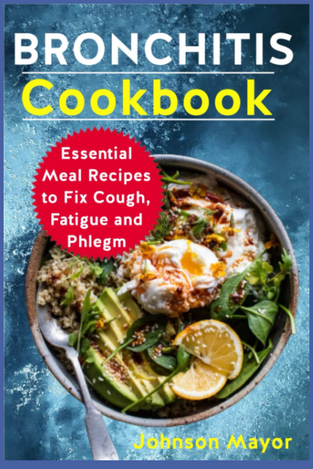 BRONCHITIS Cookbook: Essential Meal Recipes to Fix Cough, Fatigue and Phlegm