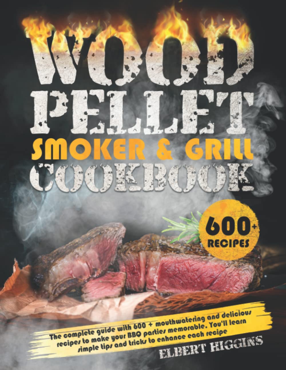 Wood Pellet Smoker and Grill Cookbook: The Complete Guide with 600 + Mouthwatering and Delicious Recipes to Make your BBQ Parties Memorable. You'll learn Simple Tips and Tricks to Enhance Each Recipe