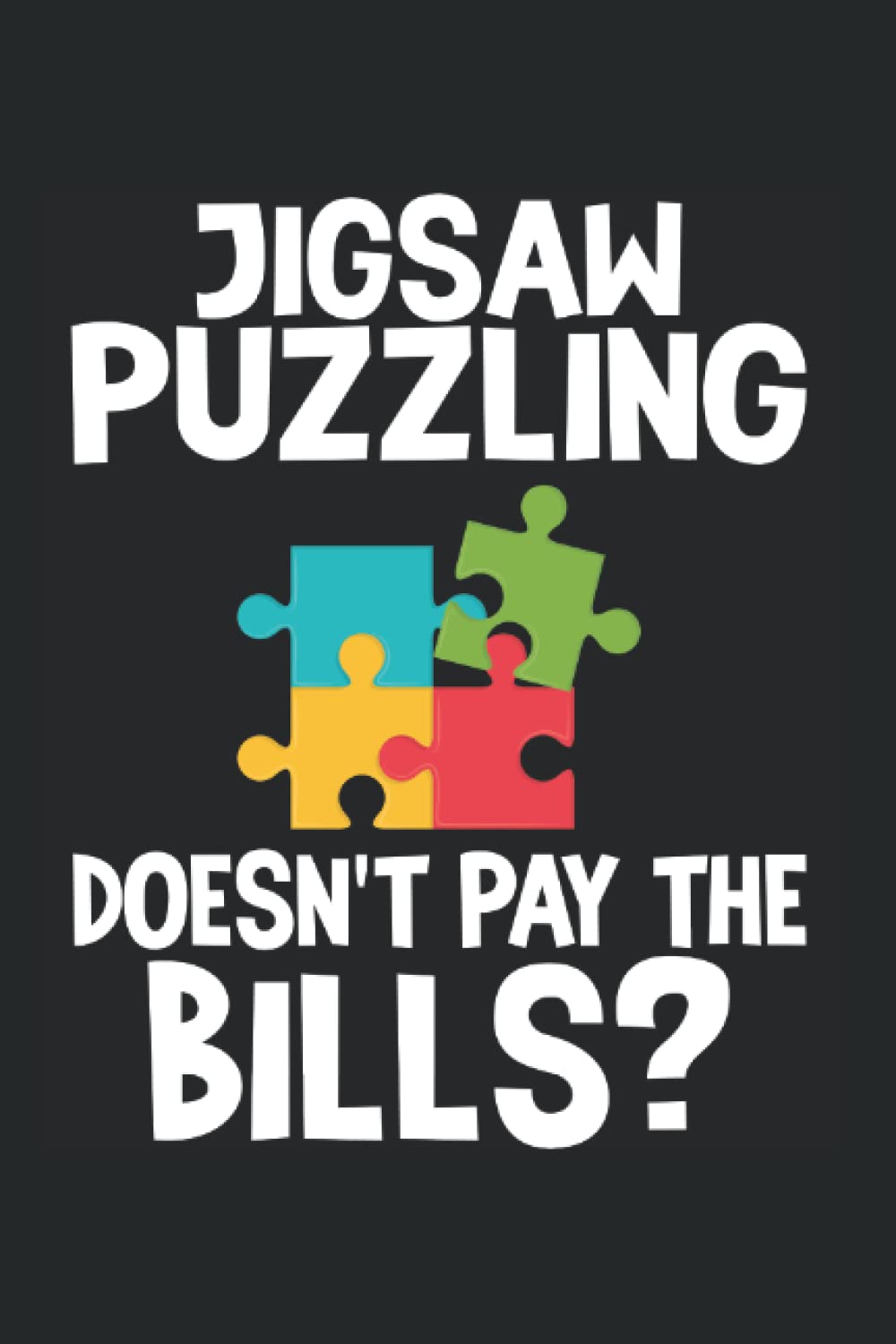 Jigsaw Puzzling Doesn't Pay The Bills?: Jigzaw Puzzle Notebook Journal 6x9 120 Lined Pages