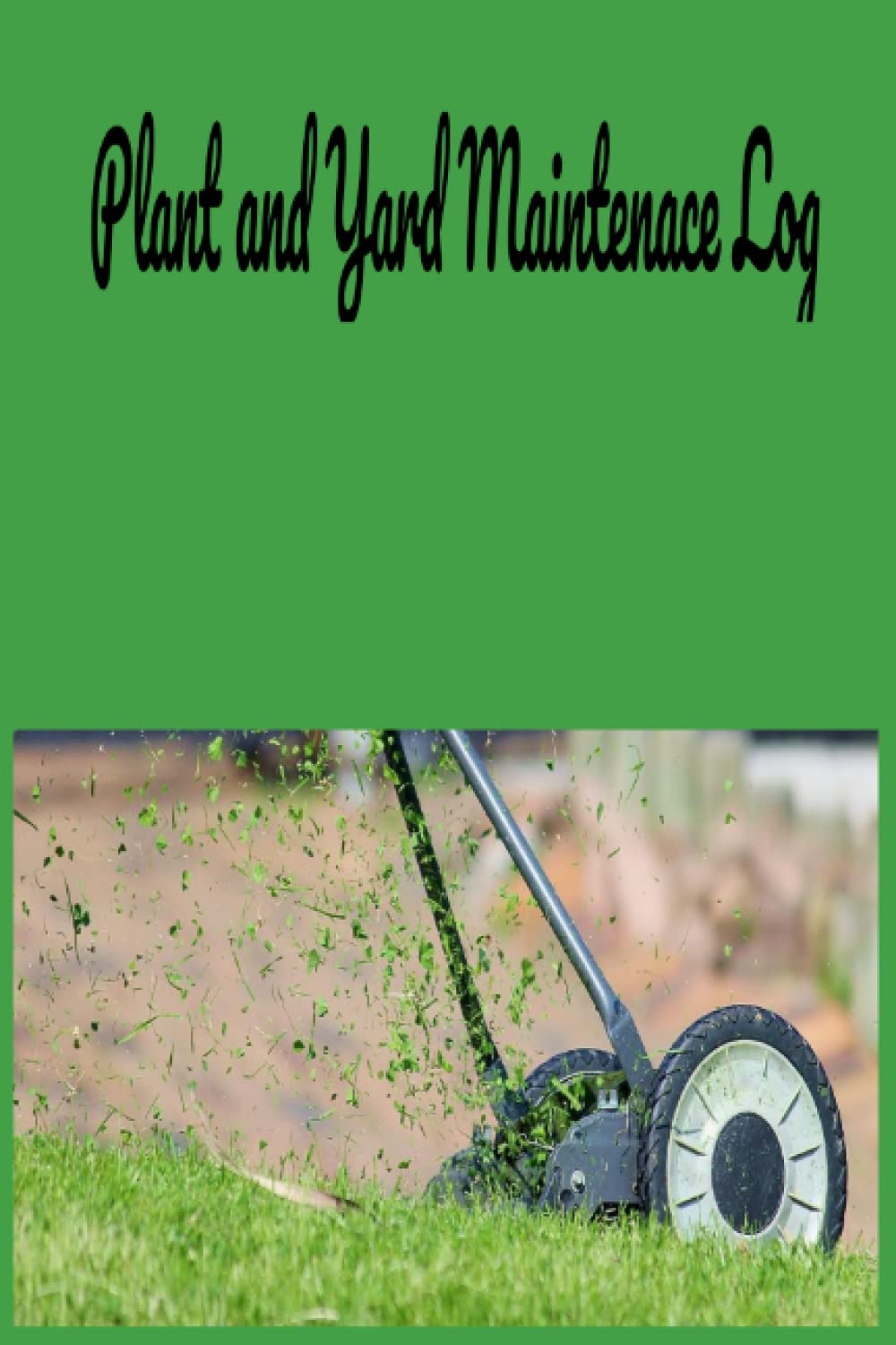 Plant and Yard Maintenace Log: Plant and Yard Maintenace Logbook