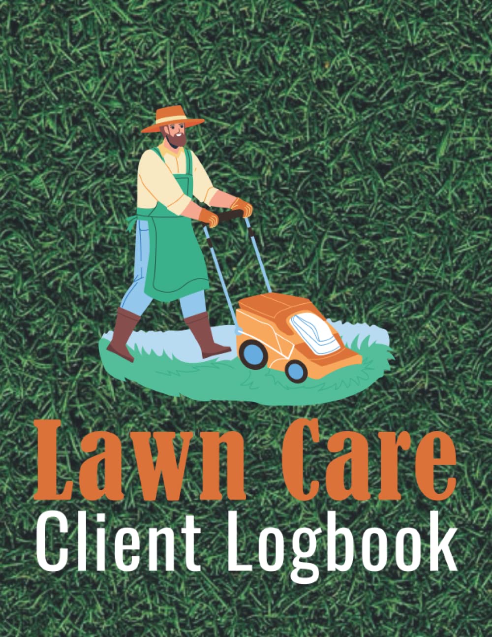 Lawn Care Client Log Book: Simple Lawn Mowing And Landscape Appointment Logbook, Track And Keep Record Of Your Client's Information, 120 Pages 8.5x11 Inches