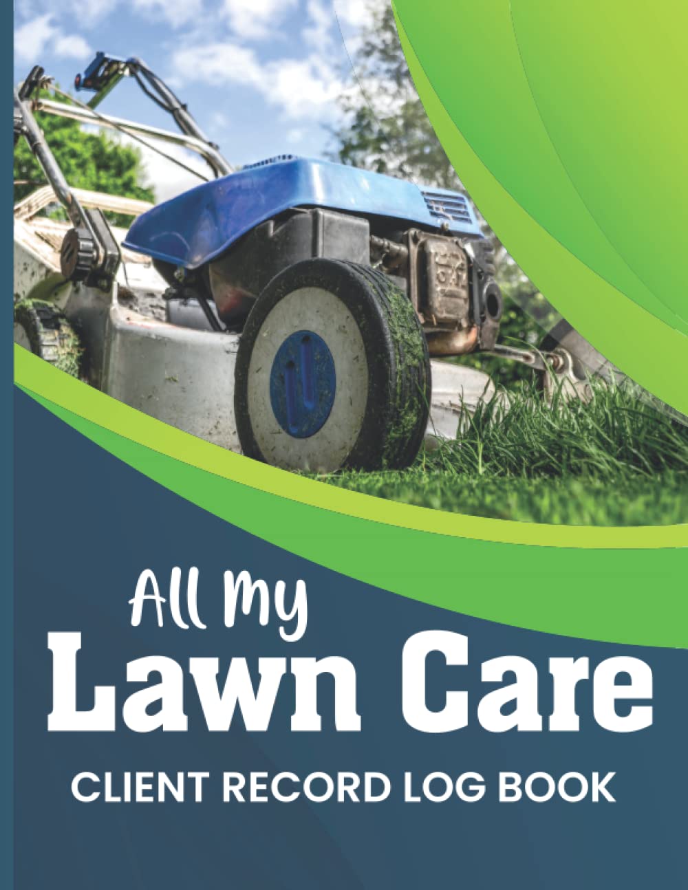 All my lawn care client record log book: Landscaping and lawn care business logbook, streamline your customer experience and help your team stay organized for greater effectiveness