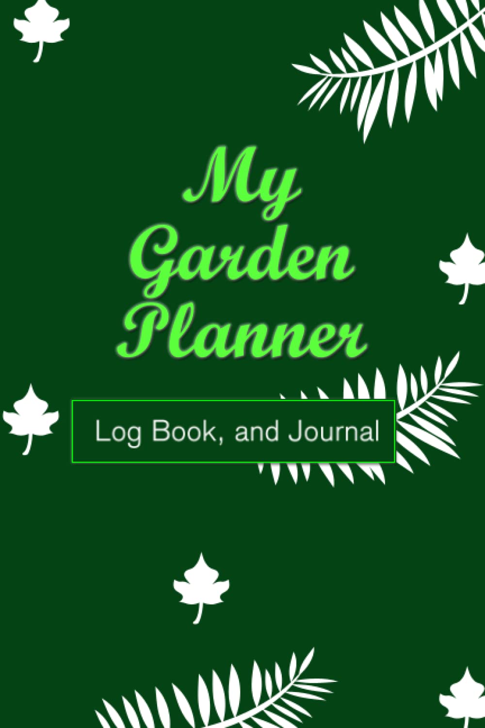 My Garden Planner. Log book and Journal: Plan Out Your Garden, Keep Track of Tasks, and Organize Your Food Growing Year
