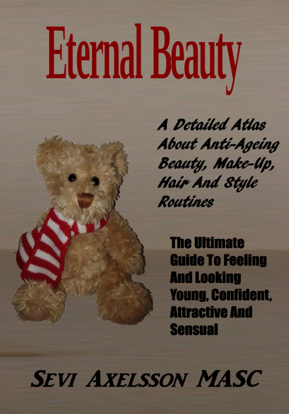 Eternal Beauty: The Ultimate Guide To Feeling And Looking Young, Confident, Attractive and Sensual