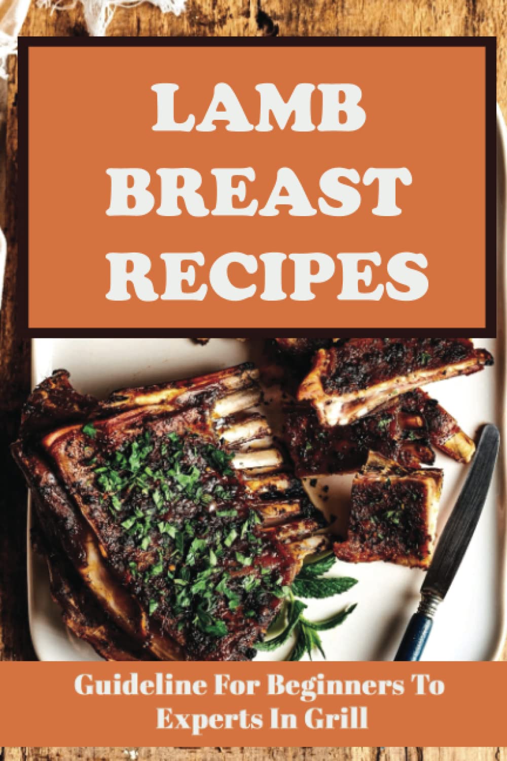 Lamb Breast Recipes: Guideline For Beginners To Experts In Grill