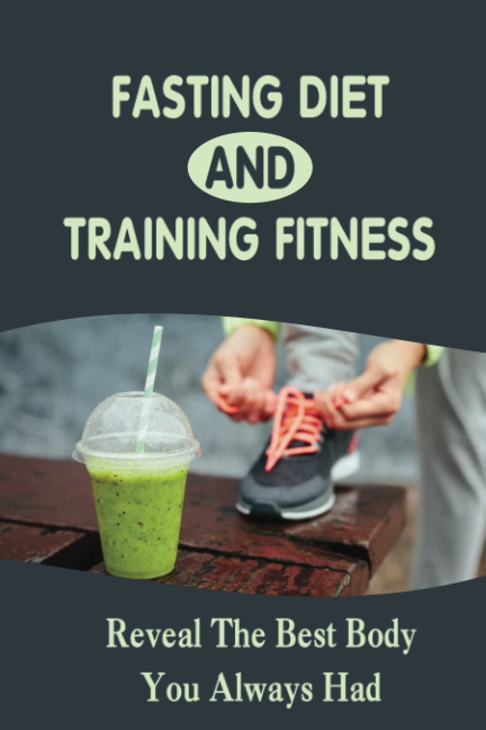 Fasting Diet And Training Fitness: Reveal The Best Body You Always Had