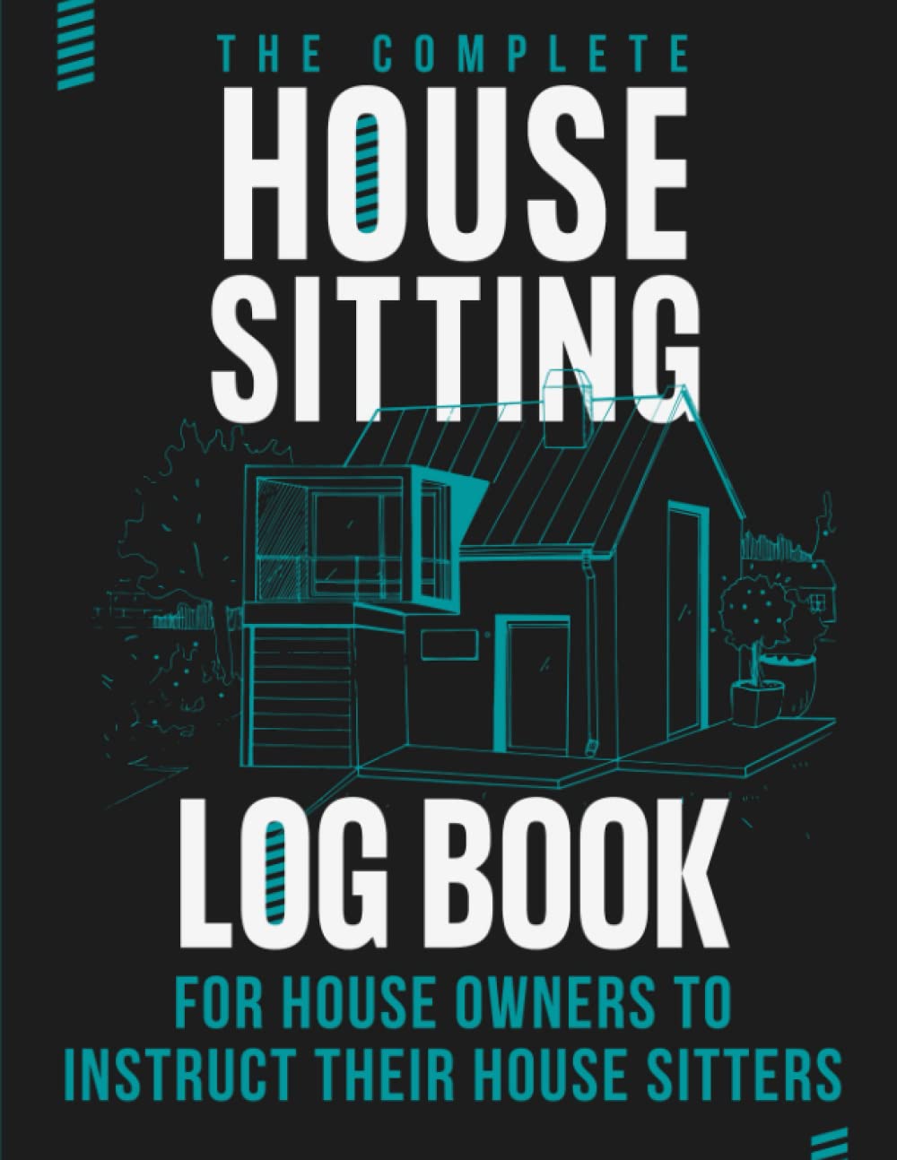 The Complete House Sitting Log Book for House Owners to Instruct their House Sitters: A Guide with Helpful Information and Checklists from House ... their House, Dog, Cat, Pets, and Plant Sitter