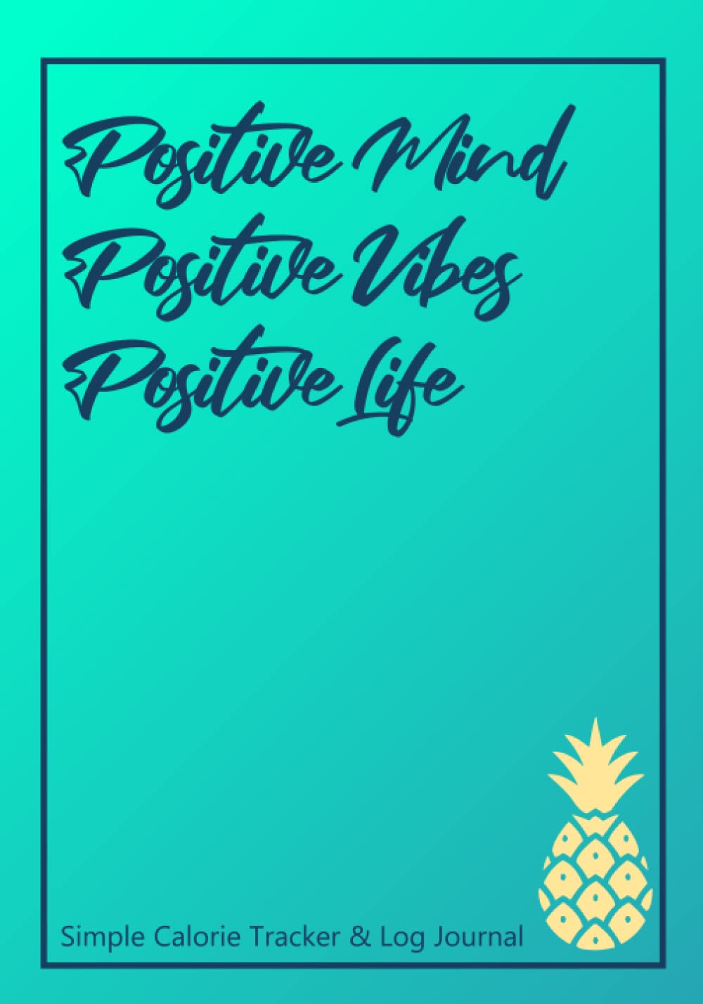 Independently published Positive Mind. Positive Vibes. Positive Life. Simple Calorie Tracker & Log Journal