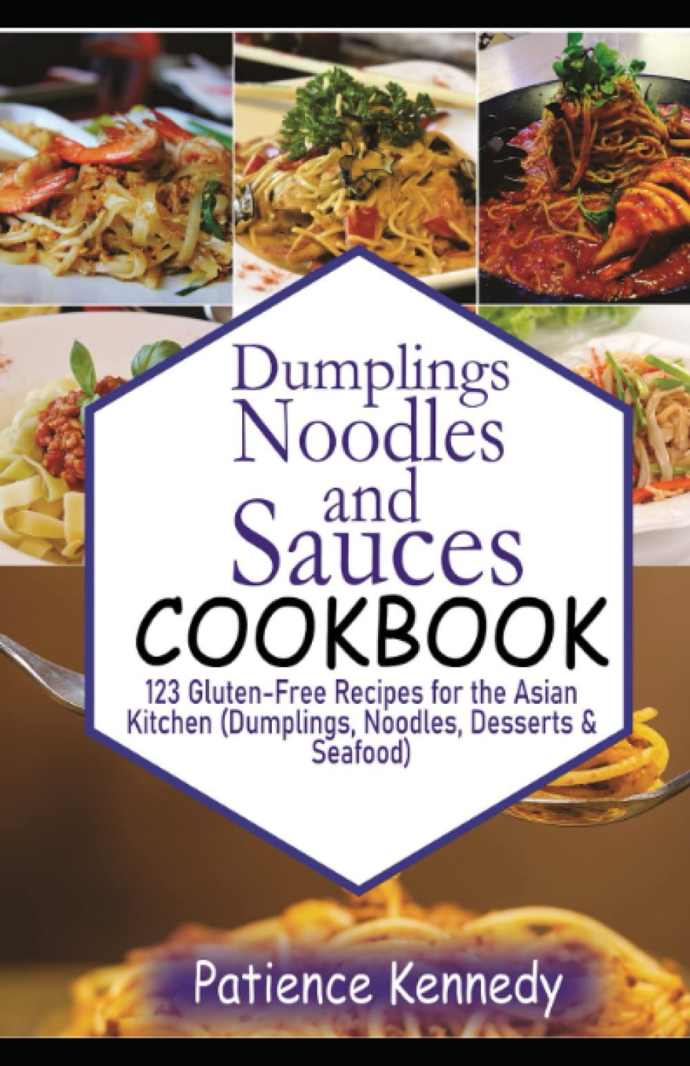 Dumplings, Noodles, and Sauces Cookbook: 123 Gluten-Free Recipes for the Asian Kitchen (Dumplings, Noodles, Desserts, & Seafood)