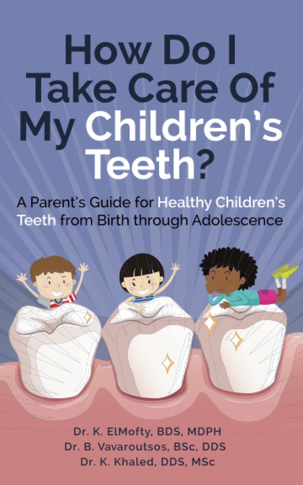 How Do I Take Care of My Children’s Teeth?: A Parent’s Guide for Healthy Children’s Teeth from Birth through Adolescence
