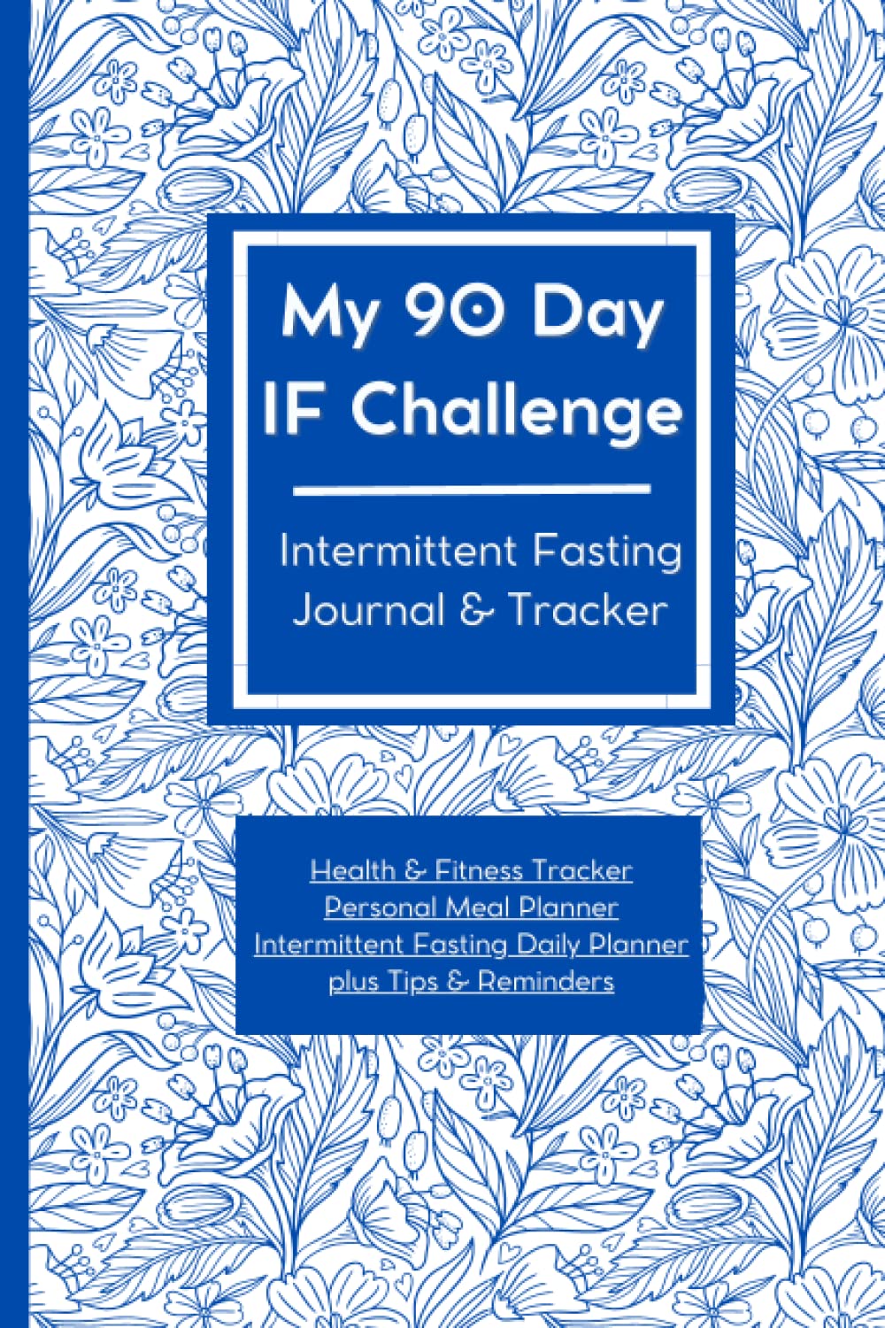 My 90 Day IF Challenge Intermittent Fasting Journal and Tracker: Floral-Inspired IF Logbook with Health and Fitness Tracker, Personal Meal Planner, 90 ... Tips and Reminders; 120 pages; Made for Women