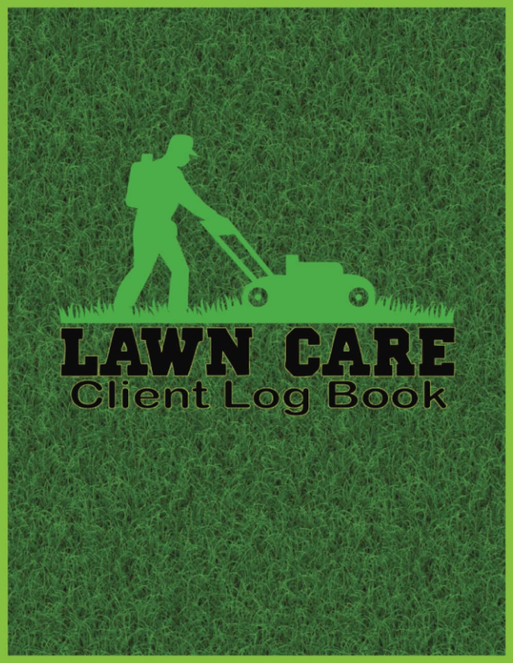 Lawn Care Client Log Book: Track Contact and Payment Info, Scheduling, Services | Record Customer Information for Landscaping or Mowing Business | useful for Lawn Care Businesses 120 pages | 8.5x11